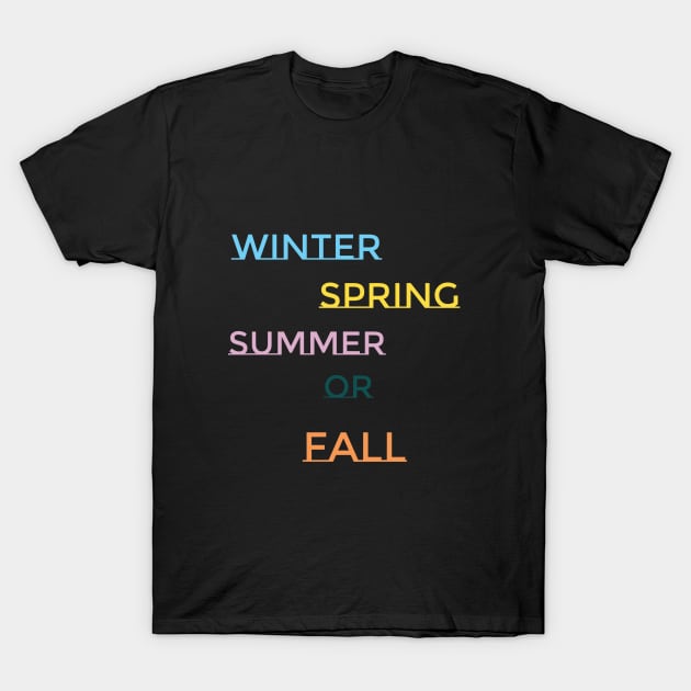 Winter, Spring, Summer or Fall T-Shirt by ChristinaNorth